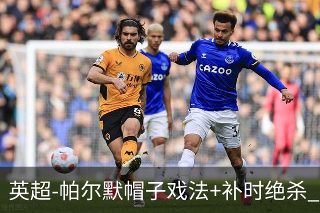 英超-帕尔默帽子戏法+补时绝杀 切尔西4-3曼联